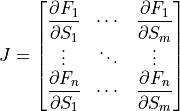 J=\begin{bmatrix} \dfrac{\partial F_1}{\partial S_1} & \cdots & \dfrac{\partial F_1}{\partial S_m} \\
\vdots & \ddots & \vdots \\ \dfrac{\partial F_n}{\partial S_1} & \cdots & \dfrac{\partial F_n}{\partial S_m}
\end{bmatrix}